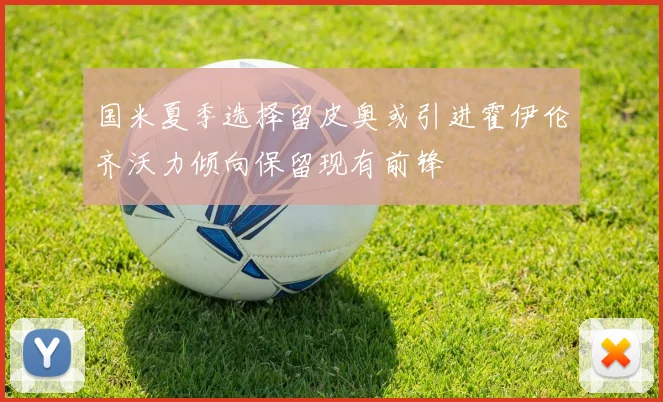 国米夏季选择留皮奥或引进霍伊伦齐沃力倾向保留现有前锋