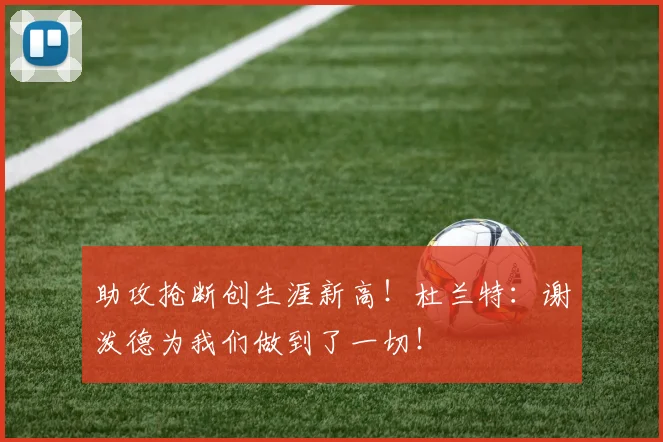 助攻抢断创生涯新高！杜兰特：谢泼德为我们做到了一切！