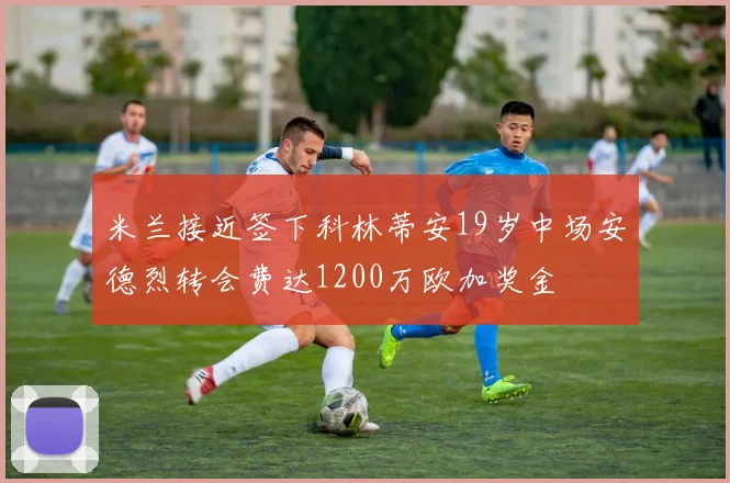 米兰接近签下科林蒂安19岁中场安德烈转会费达1200万欧加奖金