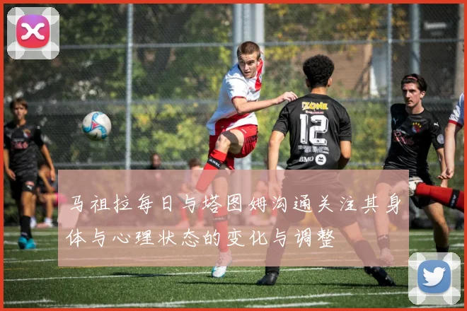 马祖拉每日与塔图姆沟通关注其身体与心理状态的变化与调整